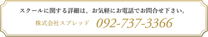 スクールに関する詳細は、お気軽にお電話でお問合せください。 株式会社スプレッド 092-737-3366